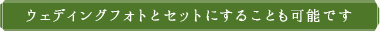 ウェディングフォトとセットにすることも可能です